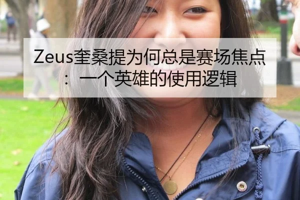 Zeus奎桑提为何总是赛场焦点：一个英雄的使用逻辑